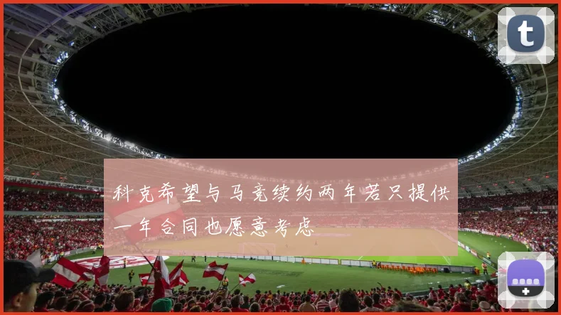 科克希望与马竞续约两年若只提供一年合同也愿意考虑